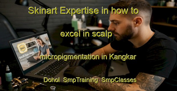 Skinart Expertise in how to excel in scalp micropigmentation in Kangkar Dohol | SmpTraining | SmpClasses | SkinartTraining-Malaysia