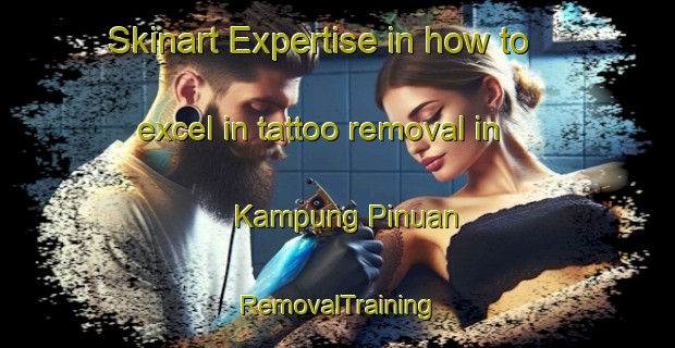 Skinart Expertise in how to excel in tattoo removal in Kampung Pinuan | RemovalTraining | RemovalClasses | SkinartTraining-Malaysia