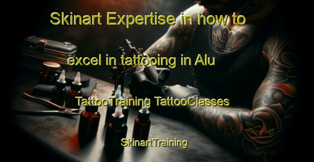 Skinart Expertise in how to excel in tattooing in Alu | #TattooTraining #TattooClasses #SkinartTraining-Malaysia