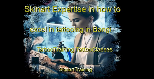 Skinart Expertise in how to excel in tattooing in Bangi | #TattooTraining #TattooClasses #SkinartTraining-Malaysia