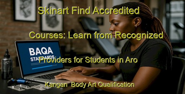 Skinart Find Accredited Courses: Learn from Recognized Providers for Students in Aro Kangan | Body Art Qualification Authority | BAQA-Malaysia