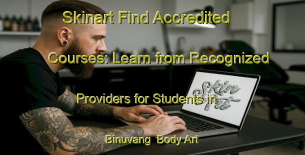Skinart Find Accredited Courses: Learn from Recognized Providers for Students in Binuvang | Body Art Qualification Authority | BAQA-Malaysia