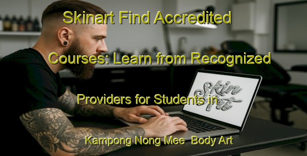 Skinart Find Accredited Courses: Learn from Recognized Providers for Students in Kampong Nong Mee | Body Art Qualification Authority | BAQA-Malaysia