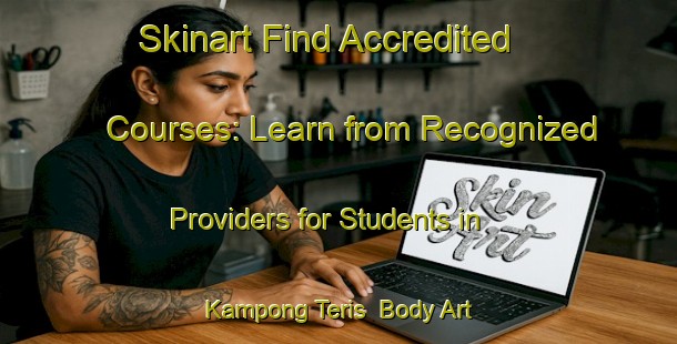 Skinart Find Accredited Courses: Learn from Recognized Providers for Students in Kampong Teris | Body Art Qualification Authority | BAQA-Malaysia