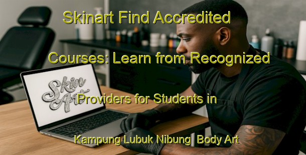 Skinart Find Accredited Courses: Learn from Recognized Providers for Students in Kampung Lubuk Nibung | Body Art Qualification Authority | BAQA-Malaysia