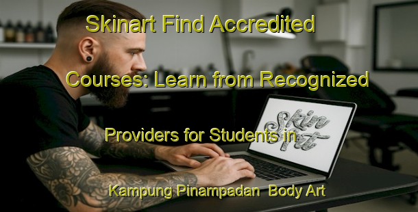 Skinart Find Accredited Courses: Learn from Recognized Providers for Students in Kampung Pinampadan | Body Art Qualification Authority | BAQA-Malaysia