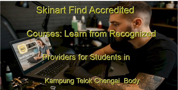 Skinart Find Accredited Courses: Learn from Recognized Providers for Students in Kampung Telok Chengai | Body Art Qualification Authority | BAQA-Malaysia
