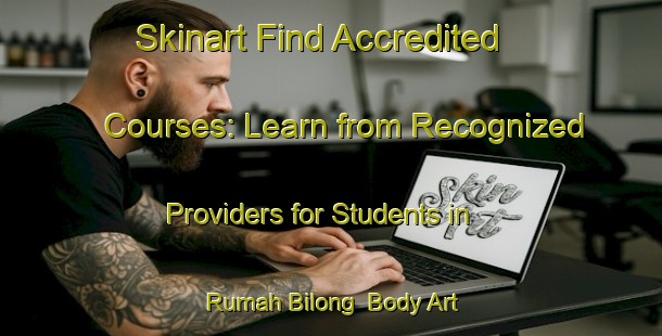 Skinart Find Accredited Courses: Learn from Recognized Providers for Students in Rumah Bilong | Body Art Qualification Authority | BAQA-Malaysia