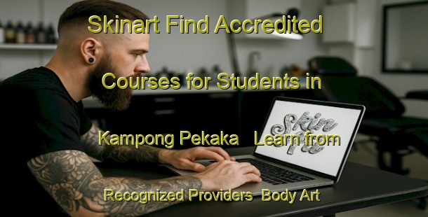 Skinart Find Accredited Courses for Students in Kampong Pekaka - Learn from Recognized Providers | Body Art Qualification Authority | BAQA-Malaysia