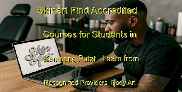 Skinart Find Accredited Courses for Students in Kampong Putat - Learn from Recognized Providers | Body Art Qualification Authority | BAQA-Malaysia