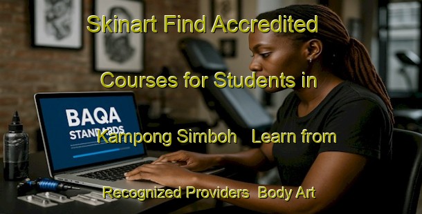Skinart Find Accredited Courses for Students in Kampong Simboh - Learn from Recognized Providers | Body Art Qualification Authority | BAQA-Malaysia