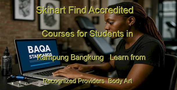 Skinart Find Accredited Courses for Students in Kampung Bangkung - Learn from Recognized Providers | Body Art Qualification Authority | BAQA-Malaysia
