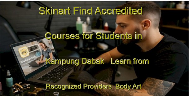 Skinart Find Accredited Courses for Students in Kampung Dabak - Learn from Recognized Providers | Body Art Qualification Authority | BAQA-Malaysia