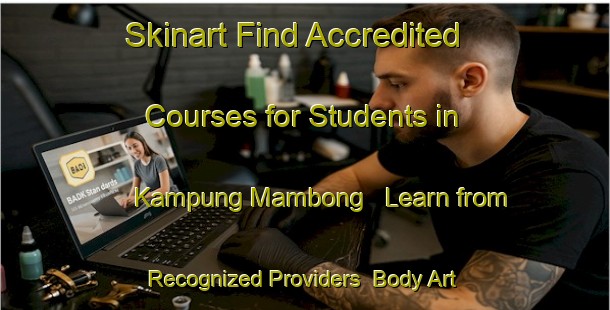 Skinart Find Accredited Courses for Students in Kampung Mambong - Learn from Recognized Providers | Body Art Qualification Authority | BAQA-Malaysia