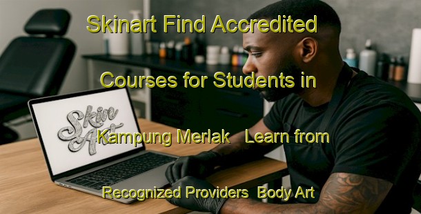 Skinart Find Accredited Courses for Students in Kampung Merlak - Learn from Recognized Providers | Body Art Qualification Authority | BAQA-Malaysia