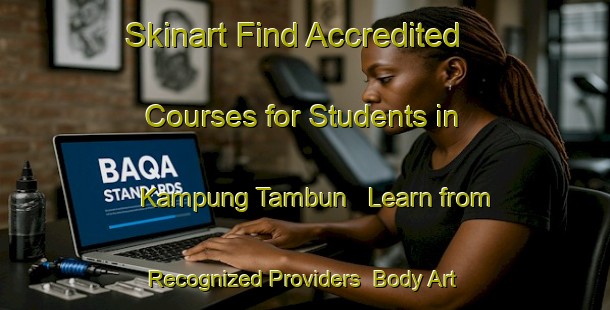 Skinart Find Accredited Courses for Students in Kampung Tambun - Learn from Recognized Providers | Body Art Qualification Authority | BAQA-Malaysia