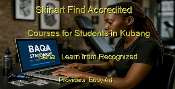 Skinart Find Accredited Courses for Students in Kubang Sena - Learn from Recognized Providers | Body Art Qualification Authority | BAQA-Malaysia
