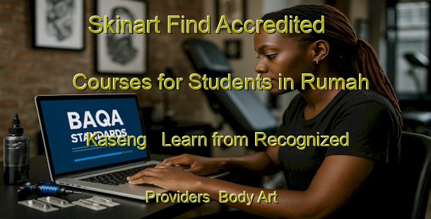 Skinart Find Accredited Courses for Students in Rumah Kaseng - Learn from Recognized Providers | Body Art Qualification Authority | BAQA-Malaysia