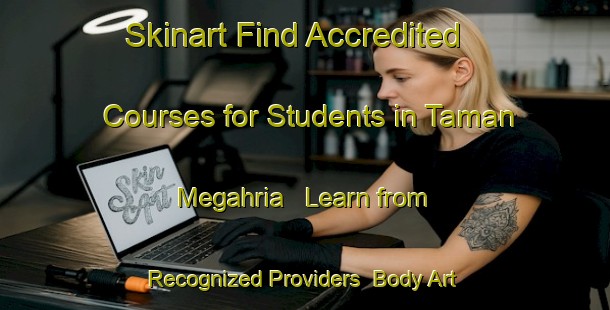 Skinart Find Accredited Courses for Students in Taman Megahria - Learn from Recognized Providers | Body Art Qualification Authority | BAQA-Malaysia