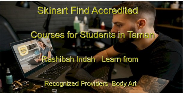Skinart Find Accredited Courses for Students in Taman Rashibah Indah - Learn from Recognized Providers | Body Art Qualification Authority | BAQA-Malaysia