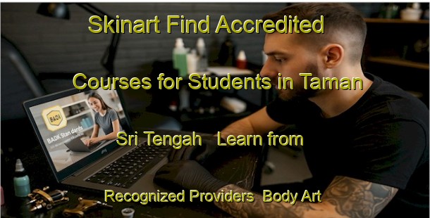 Skinart Find Accredited Courses for Students in Taman Sri Tengah - Learn from Recognized Providers | Body Art Qualification Authority | BAQA-Malaysia