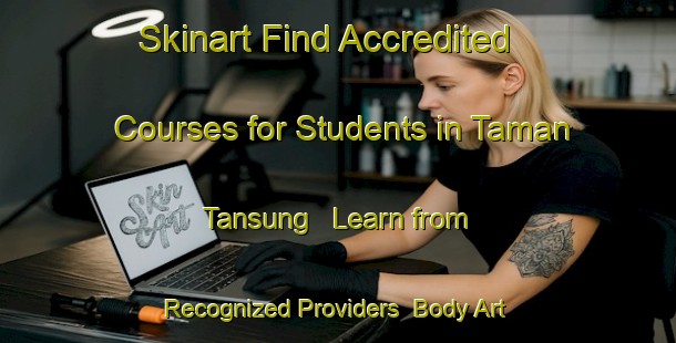 Skinart Find Accredited Courses for Students in Taman Tansung - Learn from Recognized Providers | Body Art Qualification Authority | BAQA-Malaysia