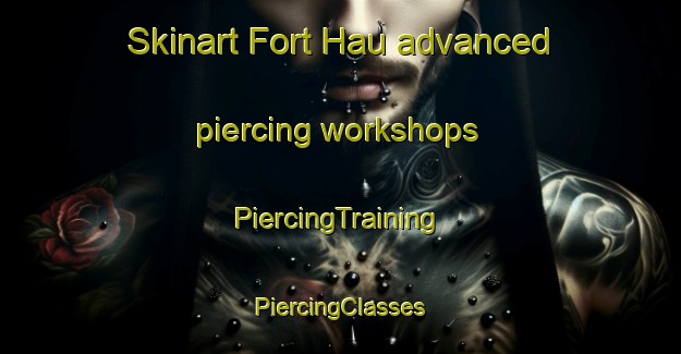 Skinart Fort Hau advanced piercing workshops | #PiercingTraining #PiercingClasses #SkinartTraining-Malaysia