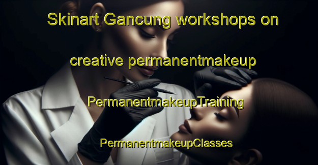 Skinart Gancung workshops on creative permanentmakeup | #PermanentmakeupTraining #PermanentmakeupClasses #SkinartTraining-Malaysia