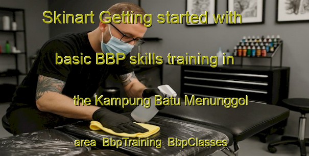 Skinart Getting started with basic BBP skills training in the Kampung Batu Menunggol area | BbpTraining | BbpClasses | SkinartTraining-Malaysia