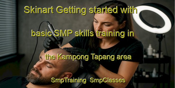 Skinart Getting started with basic SMP skills training in the Kampong Tapang area | SmpTraining | SmpClasses | SkinartTraining-Malaysia
