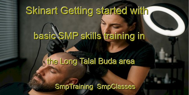 Skinart Getting started with basic SMP skills training in the Long Talal Buda area | SmpTraining | SmpClasses | SkinartTraining-Malaysia