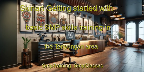Skinart Getting started with basic SMP skills training in the Tenyungan area | SmpTraining | SmpClasses | SkinartTraining-Malaysia