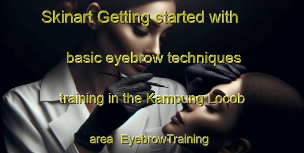 Skinart Getting started with basic eyebrow techniques training in the Kampung Locob area | EyebrowTraining | EyebrowClasses | SkinartTraining-Malaysia