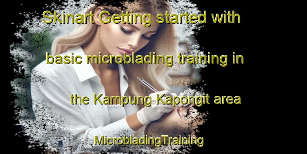 Skinart Getting started with basic microblading training in the Kampung Kapongit area | MicrobladingTraining | MicrobladingClasses | SkinartTraining-Malaysia