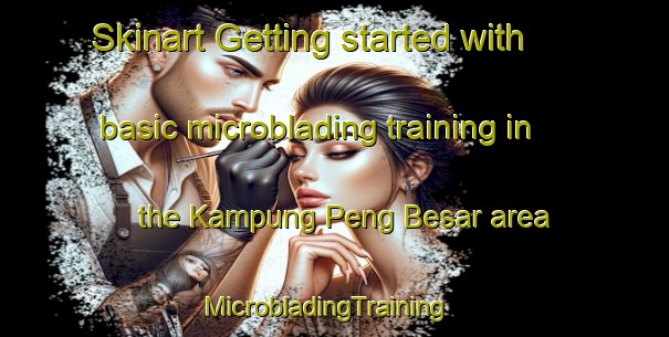 Skinart Getting started with basic microblading training in the Kampung Peng Besar area | MicrobladingTraining | MicrobladingClasses | SkinartTraining-Malaysia