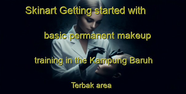 Skinart Getting started with basic permanent makeup training in the Kampung Baruh Terbak area | PermanentmakeupTraining | PermanentmakeupClasses | SkinartTraining-Malaysia