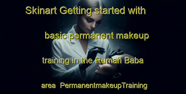 Skinart Getting started with basic permanent makeup training in the Rumah Baba area | PermanentmakeupTraining | PermanentmakeupClasses | SkinartTraining-Malaysia