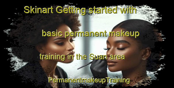 Skinart Getting started with basic permanent makeup training in the Suan area | PermanentmakeupTraining | PermanentmakeupClasses | SkinartTraining-Malaysia