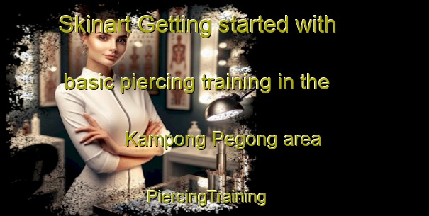 Skinart Getting started with basic piercing training in the Kampong Pegong area | PiercingTraining | PiercingClasses | SkinartTraining-Malaysia