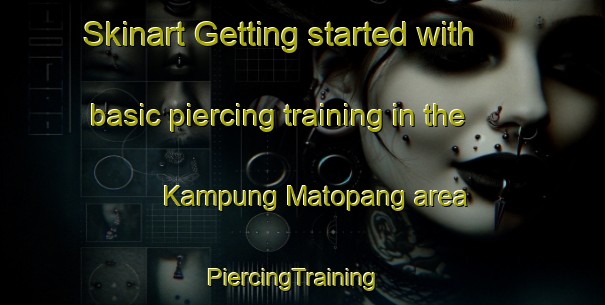 Skinart Getting started with basic piercing training in the Kampung Matopang area | PiercingTraining | PiercingClasses | SkinartTraining-Malaysia