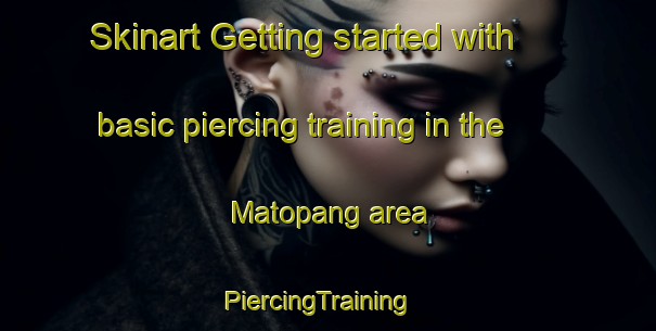 Skinart Getting started with basic piercing training in the Matopang area | PiercingTraining | PiercingClasses | SkinartTraining-Malaysia