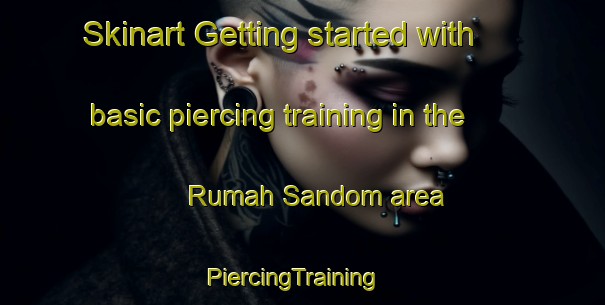 Skinart Getting started with basic piercing training in the Rumah Sandom area | PiercingTraining | PiercingClasses | SkinartTraining-Malaysia