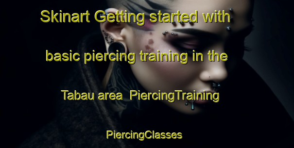 Skinart Getting started with basic piercing training in the Tabau area | PiercingTraining | PiercingClasses | SkinartTraining-Malaysia