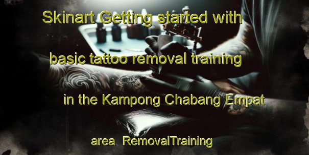 Skinart Getting started with basic tattoo removal training in the Kampong Chabang Empat area | RemovalTraining | RemovalClasses | SkinartTraining-Malaysia