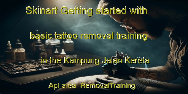 Skinart Getting started with basic tattoo removal training in the Kampung Jalan Kereta Api area | RemovalTraining | RemovalClasses | SkinartTraining-Malaysia