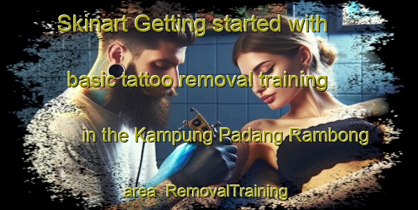 Skinart Getting started with basic tattoo removal training in the Kampung Padang Rambong area | RemovalTraining | RemovalClasses | SkinartTraining-Malaysia
