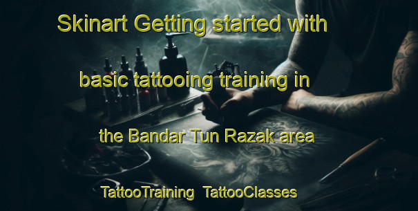 Skinart Getting started with basic tattooing training in the Bandar Tun Razak area | TattooTraining | TattooClasses | SkinartTraining-Malaysia