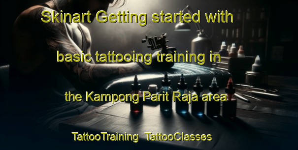 Skinart Getting started with basic tattooing training in the Kampong Parit Raja area | TattooTraining | TattooClasses | SkinartTraining-Malaysia