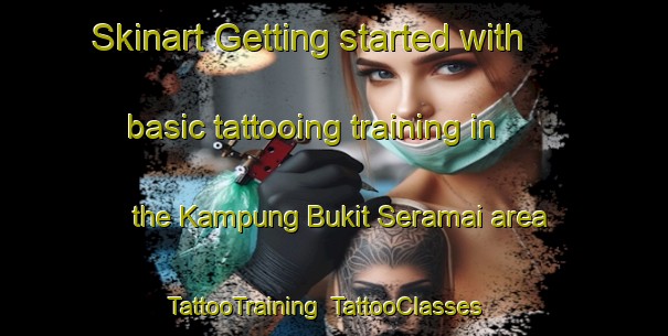 Skinart Getting started with basic tattooing training in the Kampung Bukit Seramai area | TattooTraining | TattooClasses | SkinartTraining-Malaysia
