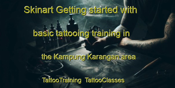 Skinart Getting started with basic tattooing training in the Kampung Karangan area | TattooTraining | TattooClasses | SkinartTraining-Malaysia